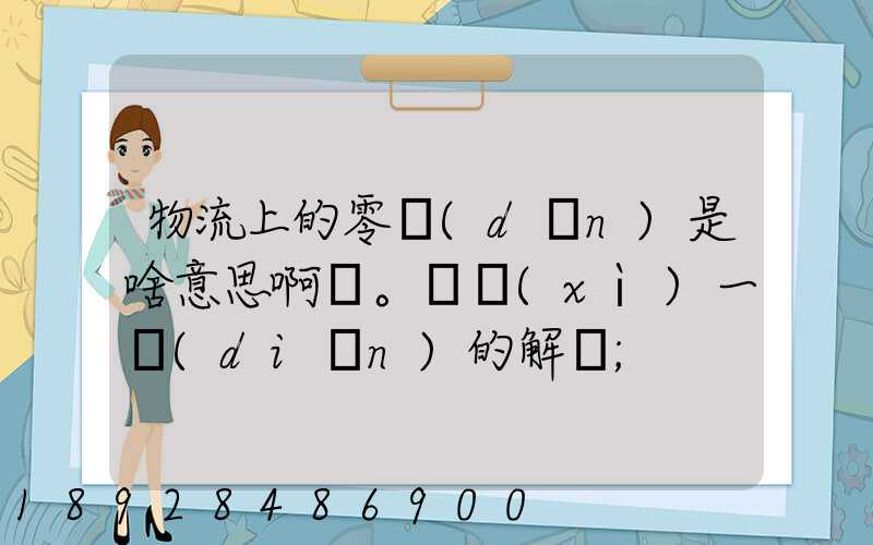 物流上的零擔(dān)是啥意思啊。詳細(xì)一點(diǎn)的解釋